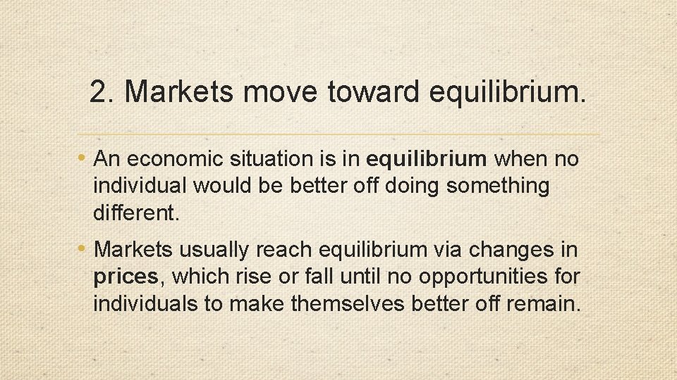 2. Markets move toward equilibrium. • An economic situation is in equilibrium when no
