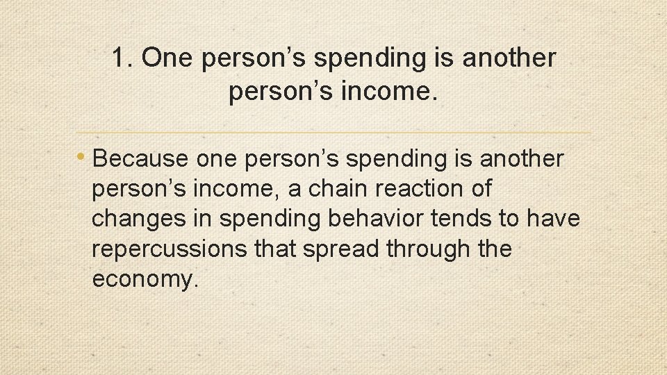 1. One person’s spending is another person’s income. • Because one person’s spending is