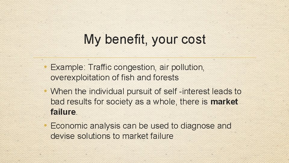 My benefit, your cost • Example: Traffic congestion, air pollution, overexploitation of fish and