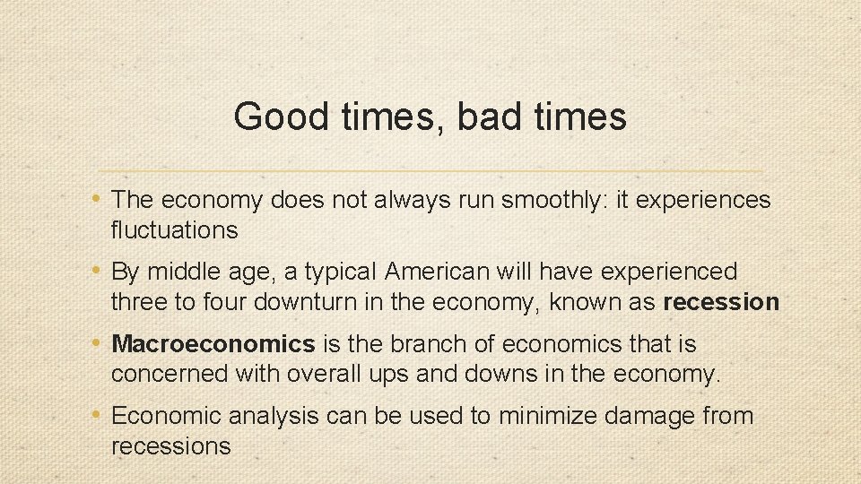 Good times, bad times • The economy does not always run smoothly: it experiences