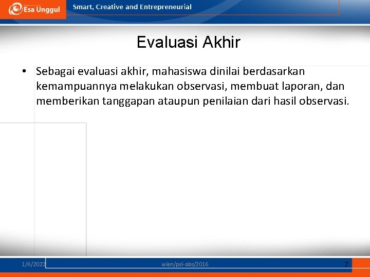 Evaluasi Akhir • Sebagai evaluasi akhir, mahasiswa dinilai berdasarkan kemampuannya melakukan observasi, membuat laporan,