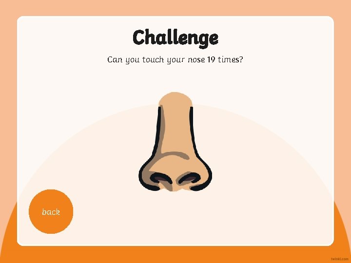 Challenge Can you touch your nose 19 times? back 