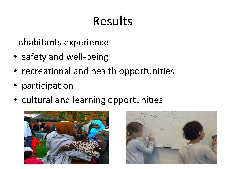 Results Inhabitants experience • safety and well-being • recreational and health opportunities • participation