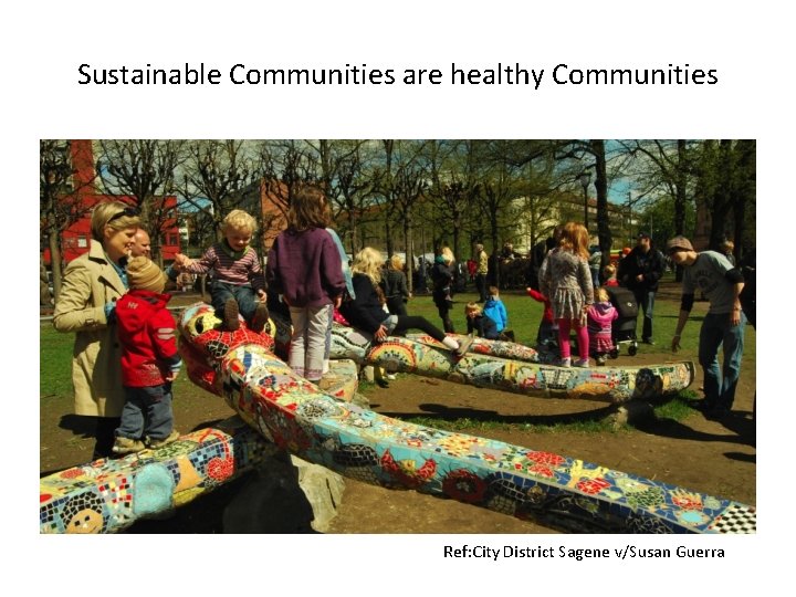 Sustainable Communities are healthy Communities Ref: City District Sagene v/Susan Guerra 