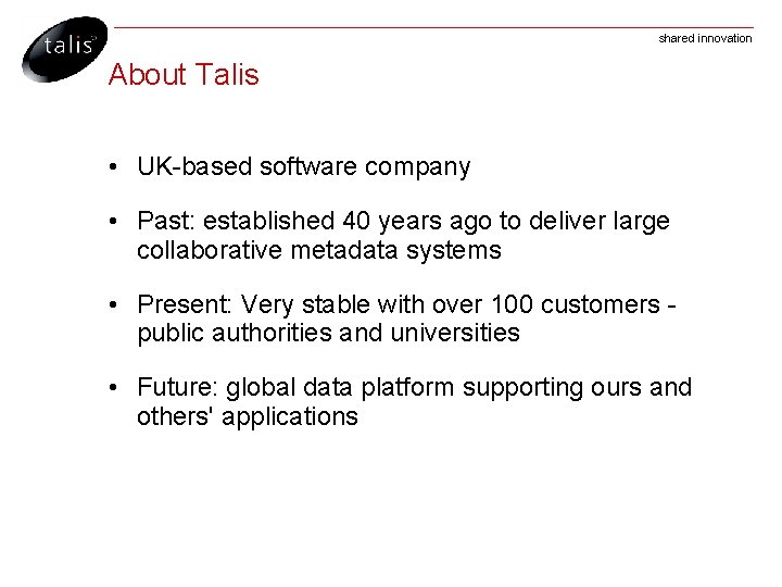 shared innovation About Talis • UK-based software company • Past: established 40 years ago