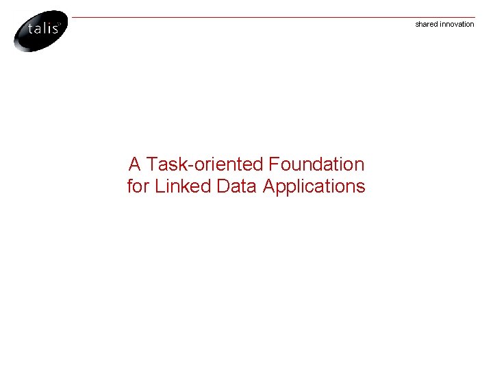 shared innovation A Task-oriented Foundation for Linked Data Applications 