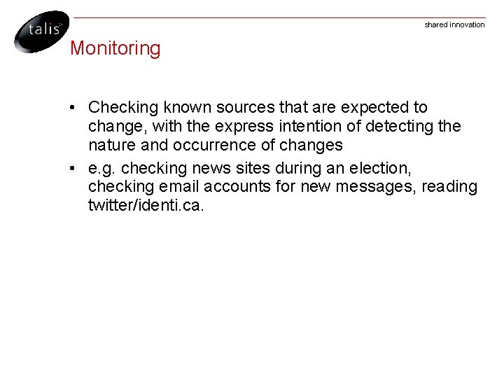 shared innovation Monitoring • Checking known sources that are expected to change, with the