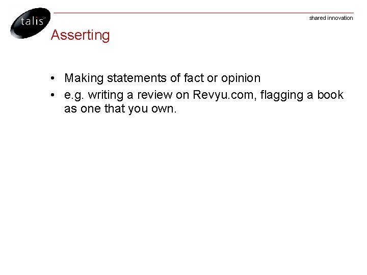 shared innovation Asserting • Making statements of fact or opinion • e. g. writing