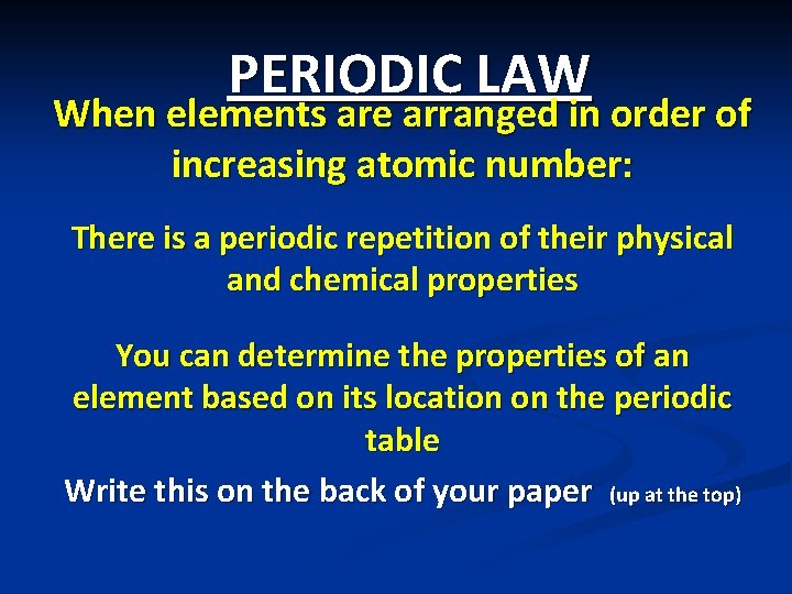 PERIODIC LAW When elements are arranged in order of increasing atomic number: There is