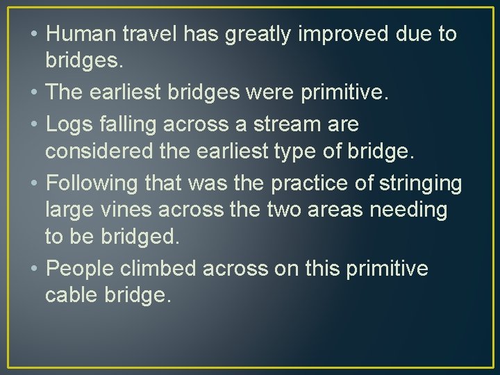  • Human travel has greatly improved due to bridges. • The earliest bridges