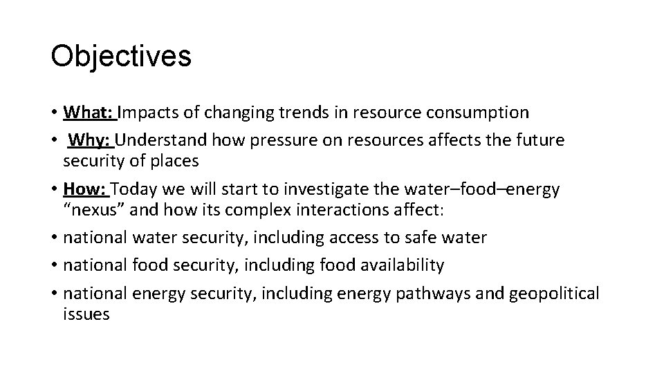 Objectives • What: Impacts of changing trends in resource consumption • Why: Understand how