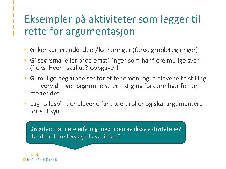 Eksempler på aktiviteter som legger til rette for argumentasjon • Gi konkurrerende ideer/forklaringer (f.