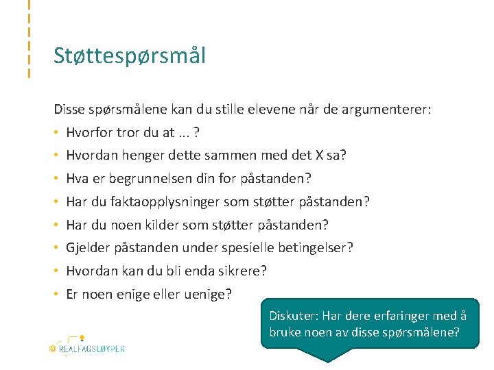 Støttespørsmål Disse spørsmålene kan du stille elevene når de argumenterer: • Hvorfor tror du