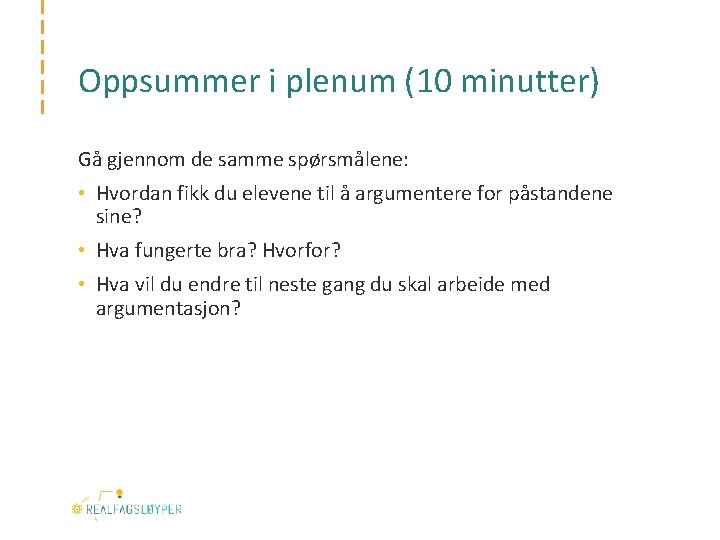 Oppsummer i plenum (10 minutter) Gå gjennom de samme spørsmålene: • Hvordan fikk du