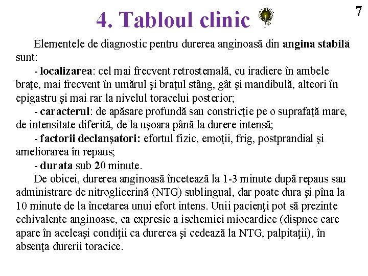 4. Tabloul clinic Elementele de diagnostic pentru durerea anginoasă din angina stabilă sunt: localizarea: