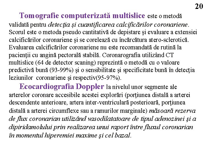 20 Tomografie computerizată multislice este o metodă validată pentru detecţia și cuantificarea calcificărilor coronariene.