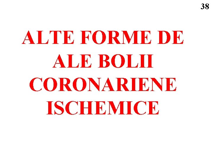 38 ALTE FORME DE ALE BOLII CORONARIENE ISCHEMICE 