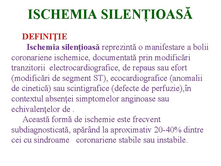ISCHEMIA SILENȚIOASĂ DEFINIȚIE Ischemia silențioasă reprezintă о manifestare a bolii coronariene ischemice, documentată prin
