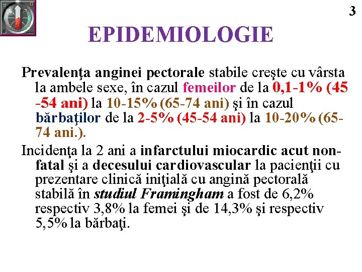 3 EPIDEMIOLOGIE Prevalenţa anginei pectorale stabile creşte cu vârsta la ambele sexe, în cazul