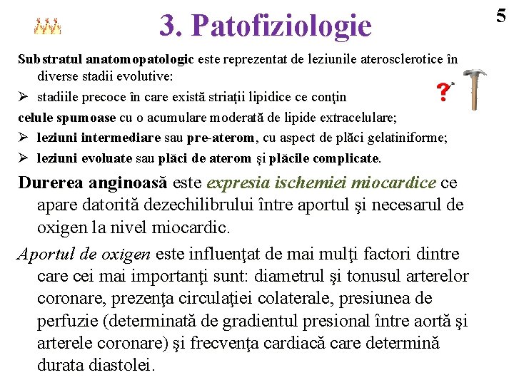 3. Patofiziologie Substratul anatomopatologic este reprezentat de leziunile aterosclerotice în diverse stadii evolutive: Ø