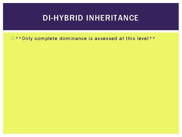 DI-HYBRID INHERITANCE **Only complete dominance is assessed at this level** 