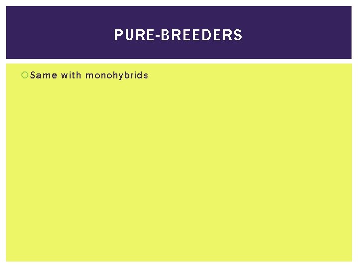 PURE-BREEDERS Same with monohybrids 