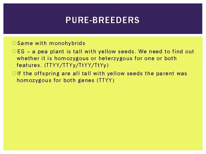 PURE-BREEDERS Same with monohybrids EG – a pea plant is tall with yellow seeds.