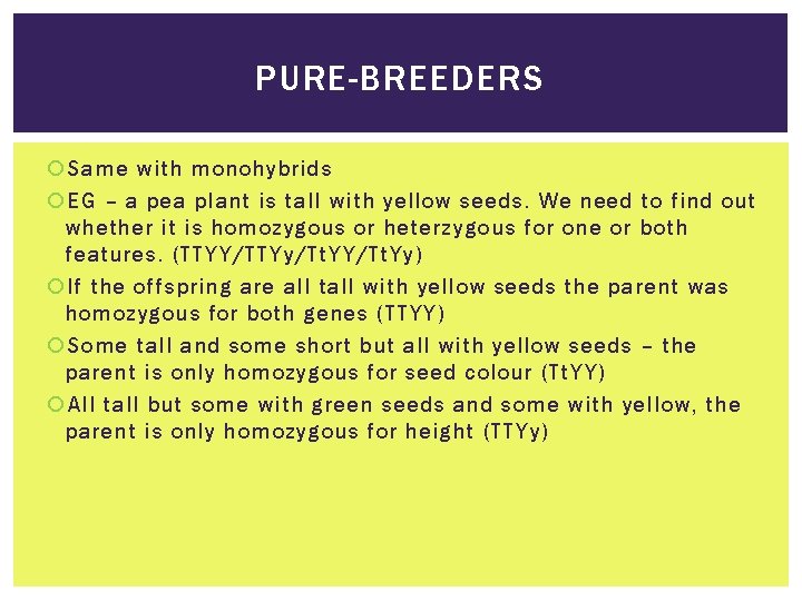 PURE-BREEDERS Same with monohybrids EG – a pea plant is tall with yellow seeds.
