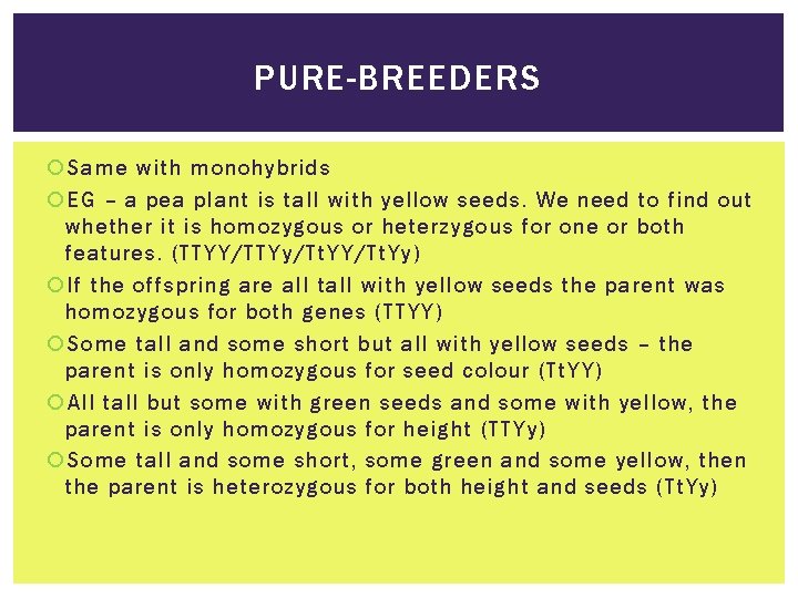 PURE-BREEDERS Same with monohybrids EG – a pea plant is tall with yellow seeds.