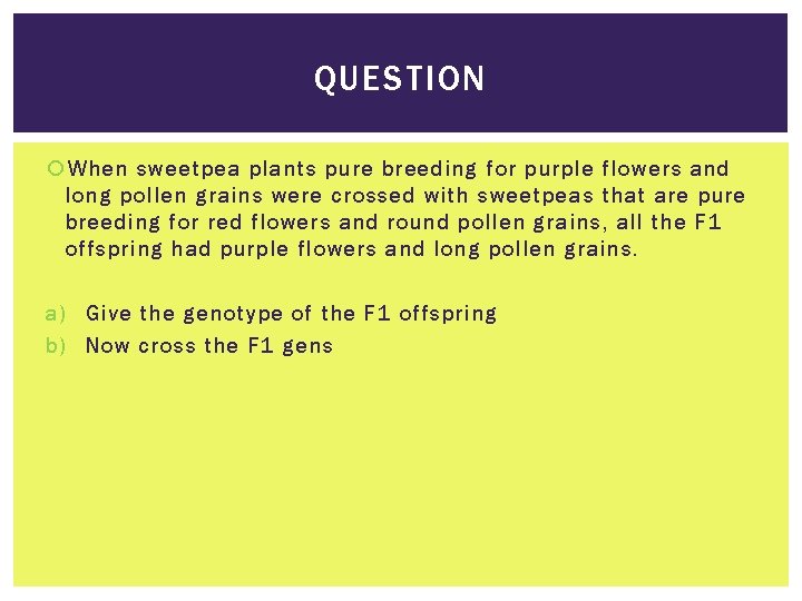 QUESTION When sweetpea plants pure breeding for purple flowers and long pollen grains were