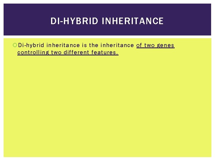 DI-HYBRID INHERITANCE Di-hybrid inheritance is the inheritance of two genes controlling two different features.