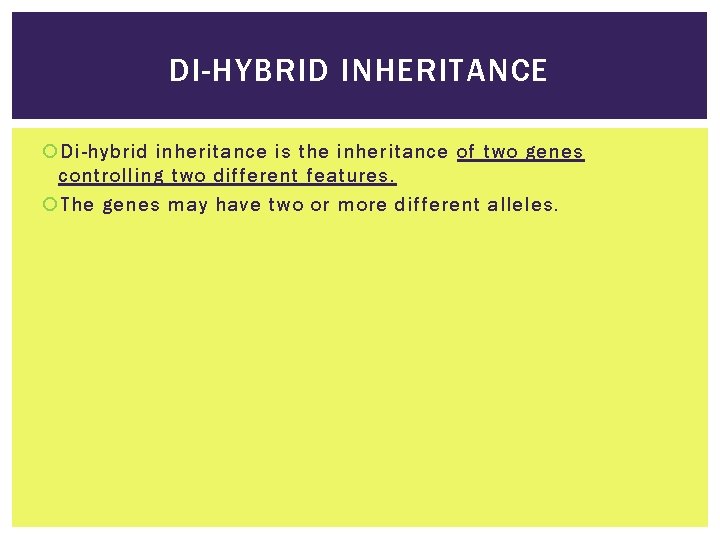 DI-HYBRID INHERITANCE Di-hybrid inheritance is the inheritance of two genes controlling two different features.