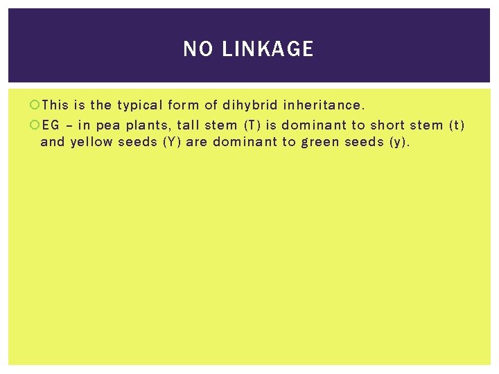 NO LINKAGE This is the typical form of dihybrid inheritance. EG – in pea