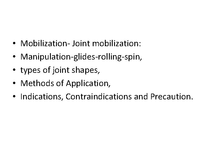  • • • Mobilization- Joint mobilization: Manipulation-glides-rolling-spin, types of joint shapes, Methods of