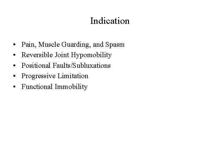 Indication • • • Pain, Muscle Guarding, and Spasm Reversible Joint Hypomobility Positional Faults/Subluxations
