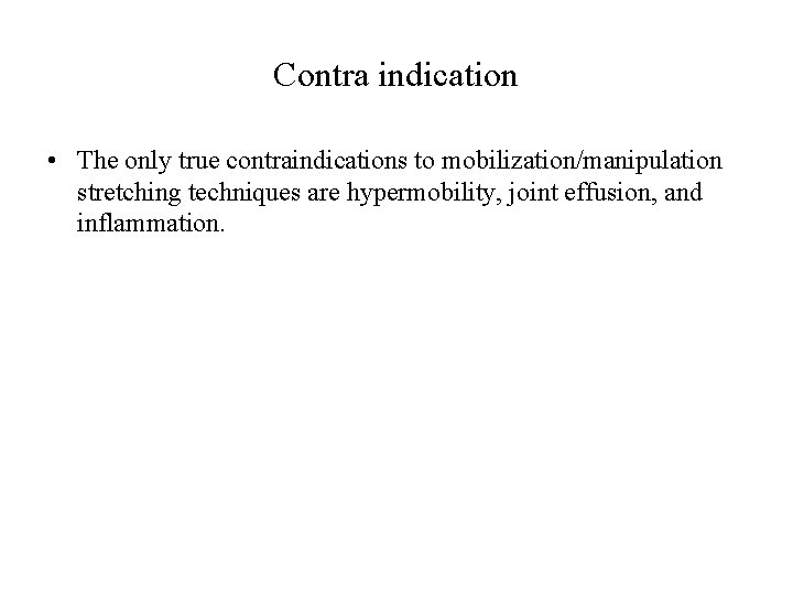 Contra indication • The only true contraindications to mobilization/manipulation stretching techniques are hypermobility, joint Contra indication • The only true contraindications to mobilization/manipulation stretching techniques are hypermobility, joint