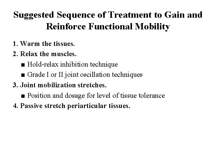 Suggested Sequence of Treatment to Gain and Reinforce Functional Mobility 1. Warm the tissues. Suggested Sequence of Treatment to Gain and Reinforce Functional Mobility 1. Warm the tissues.