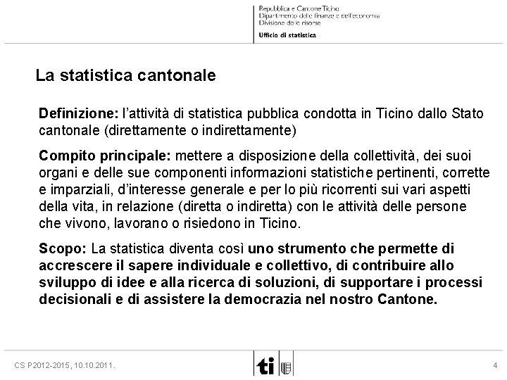 La statistica cantonale Definizione: l’attività di statistica pubblica condotta in Ticino dallo Stato cantonale