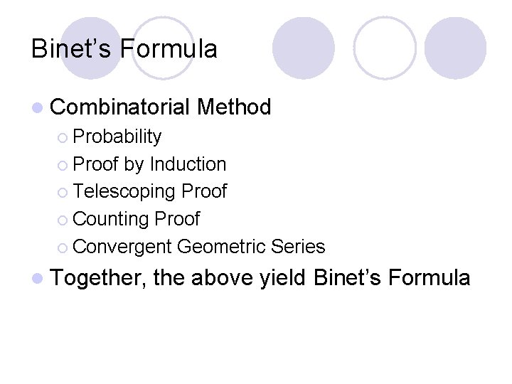 Binet’s Formula l Combinatorial Method ¡ Probability ¡ Proof by Induction ¡ Telescoping Proof