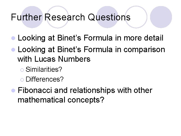 Further Research Questions l Looking at Binet’s Formula in more detail l Looking at
