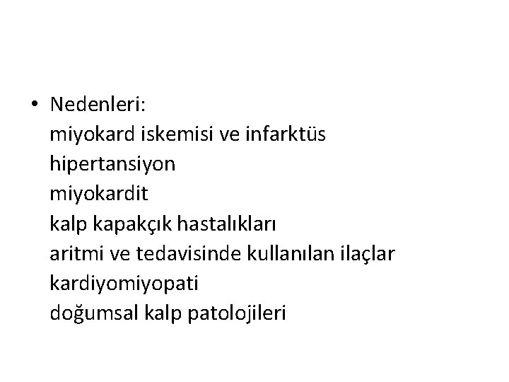  • Nedenleri: miyokard iskemisi ve infarktüs hipertansiyon miyokardit kalp kapakçık hastalıkları aritmi ve