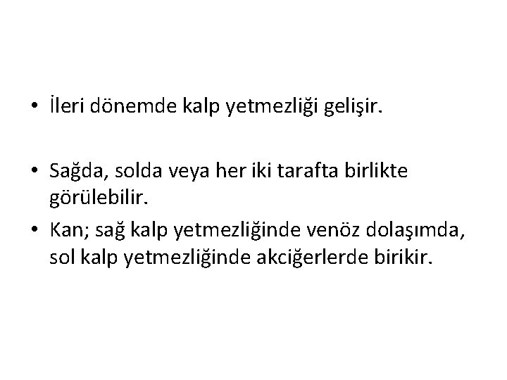  • İleri dönemde kalp yetmezliği gelişir. • Sağda, solda veya her iki tarafta