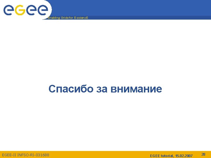 Enabling Grids for E-scienc. E Спасибо за внимание EGEE-II INFSO-RI-031688 EGEE tutorial, 15. 02.