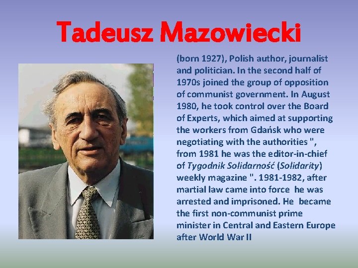 Tadeusz Mazowiecki (born 1927), Polish author, journalist and politician. In the second half of