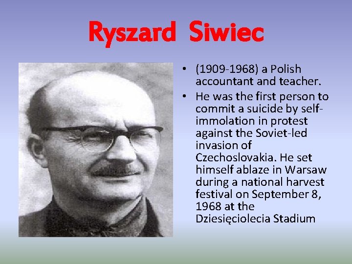 Ryszard Siwiec • (1909 -1968) a Polish accountant and teacher. • He was the