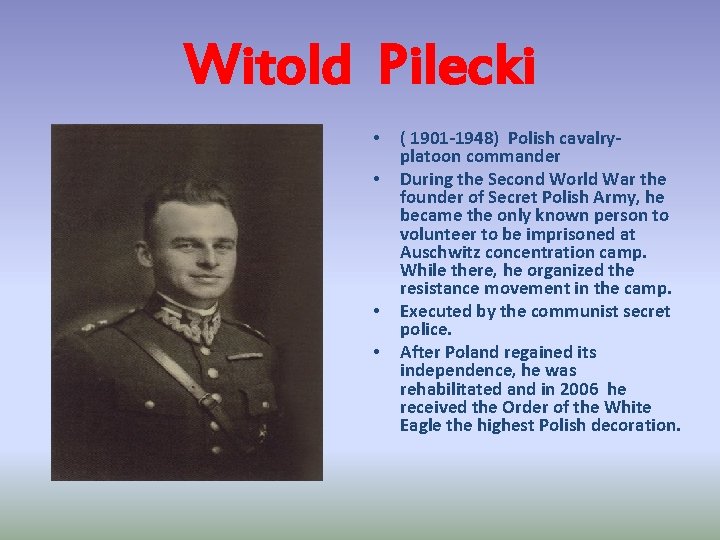 Witold Pilecki • • ( 1901 -1948) Polish cavalryplatoon commander During the Second World