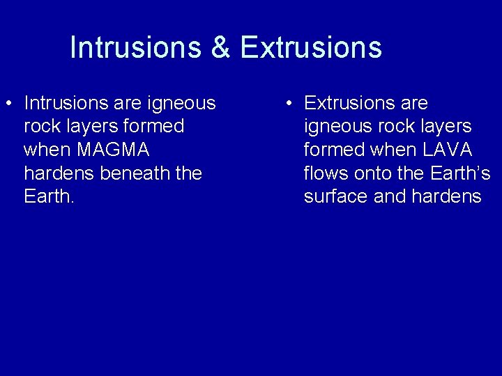 Intrusions & Extrusions • Intrusions are igneous rock layers formed when MAGMA hardens beneath