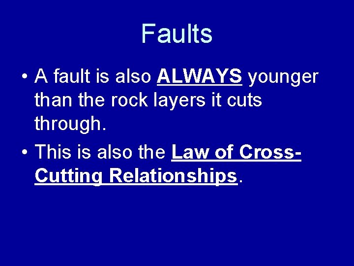 Faults • A fault is also ALWAYS younger than the rock layers it cuts