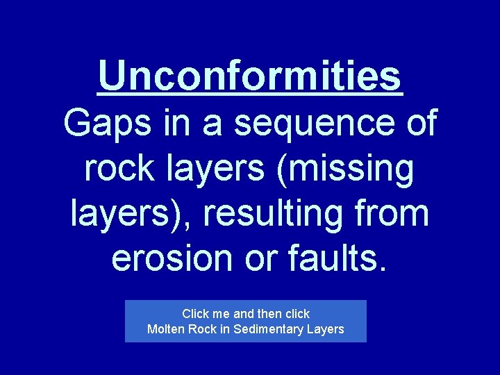 Unconformities Gaps in a sequence of rock layers (missing layers), resulting from erosion or