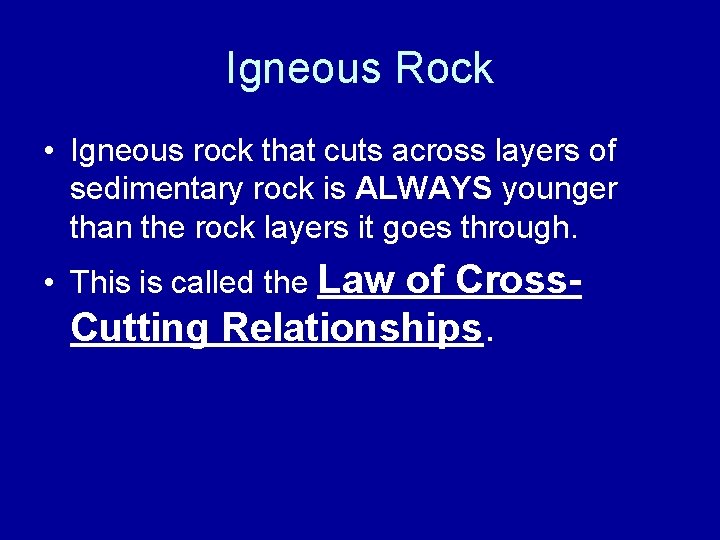Igneous Rock • Igneous rock that cuts across layers of sedimentary rock is ALWAYS